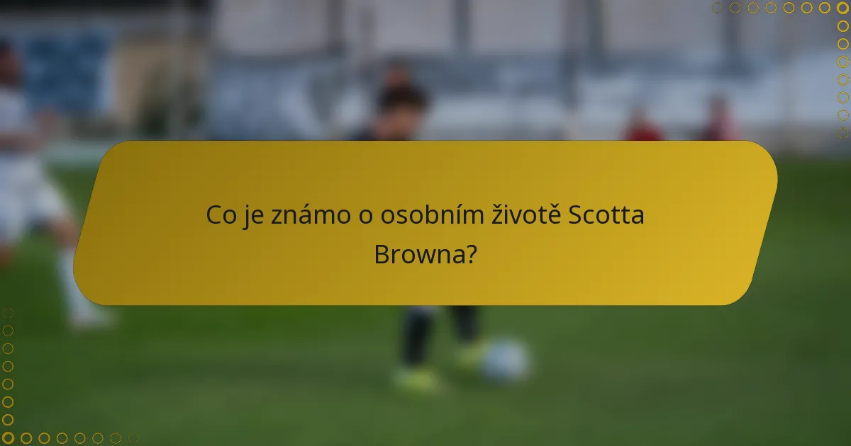 Co je známo o osobním životě Scotta Browna?