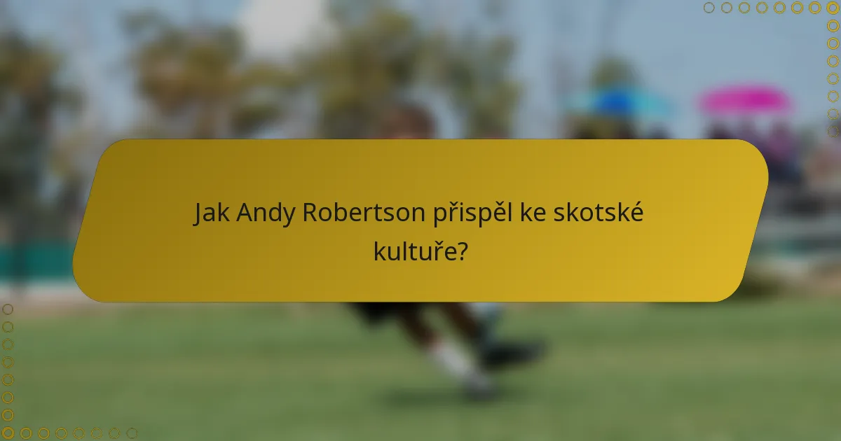 Jak Andy Robertson přispěl ke skotské kultuře?