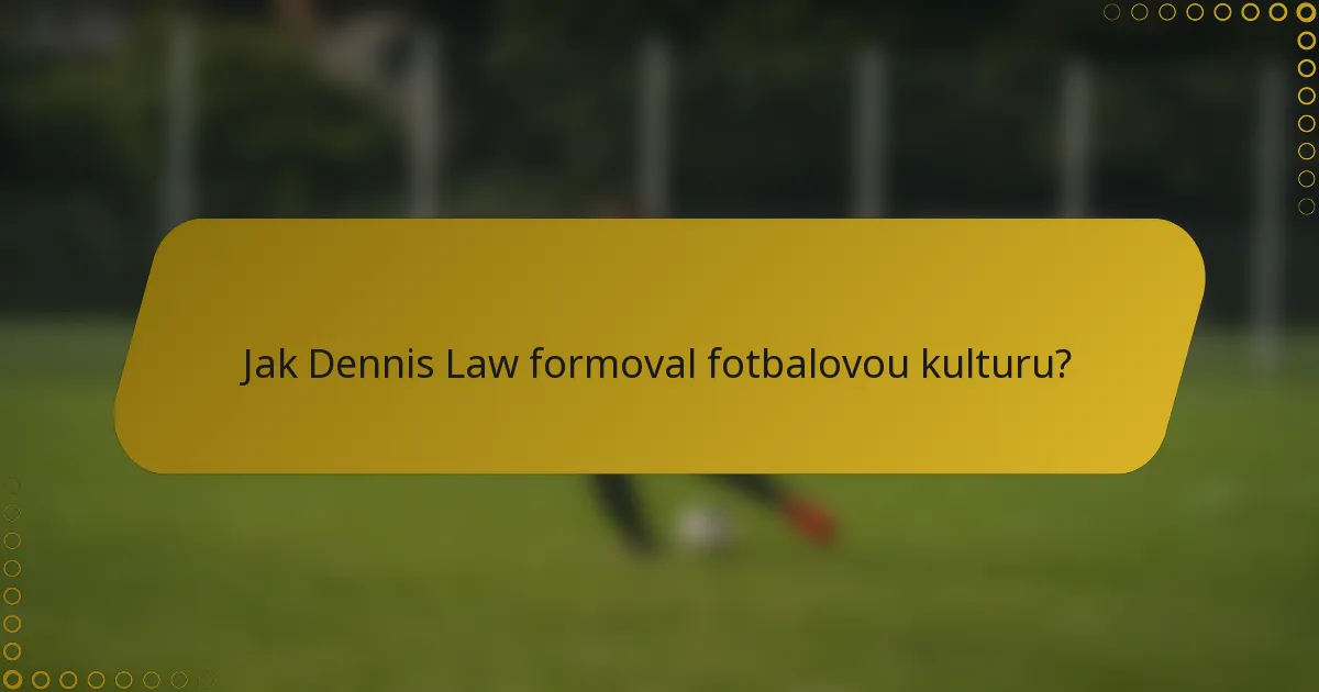 Jak Dennis Law formoval fotbalovou kulturu?