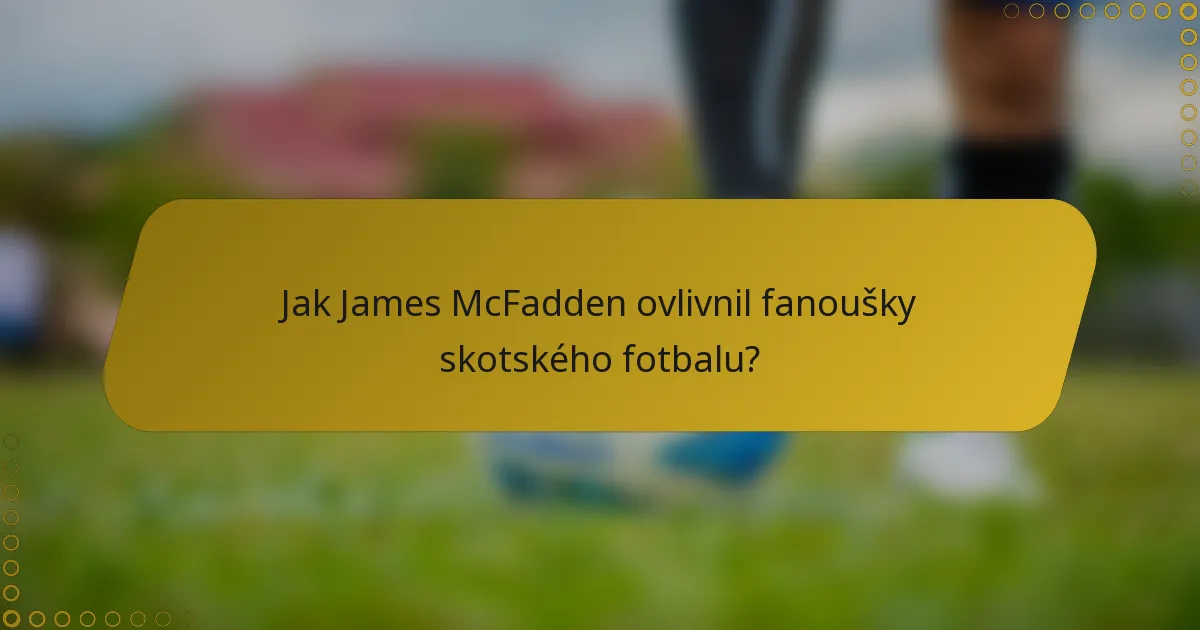 Jak James McFadden ovlivnil fanoušky skotského fotbalu?