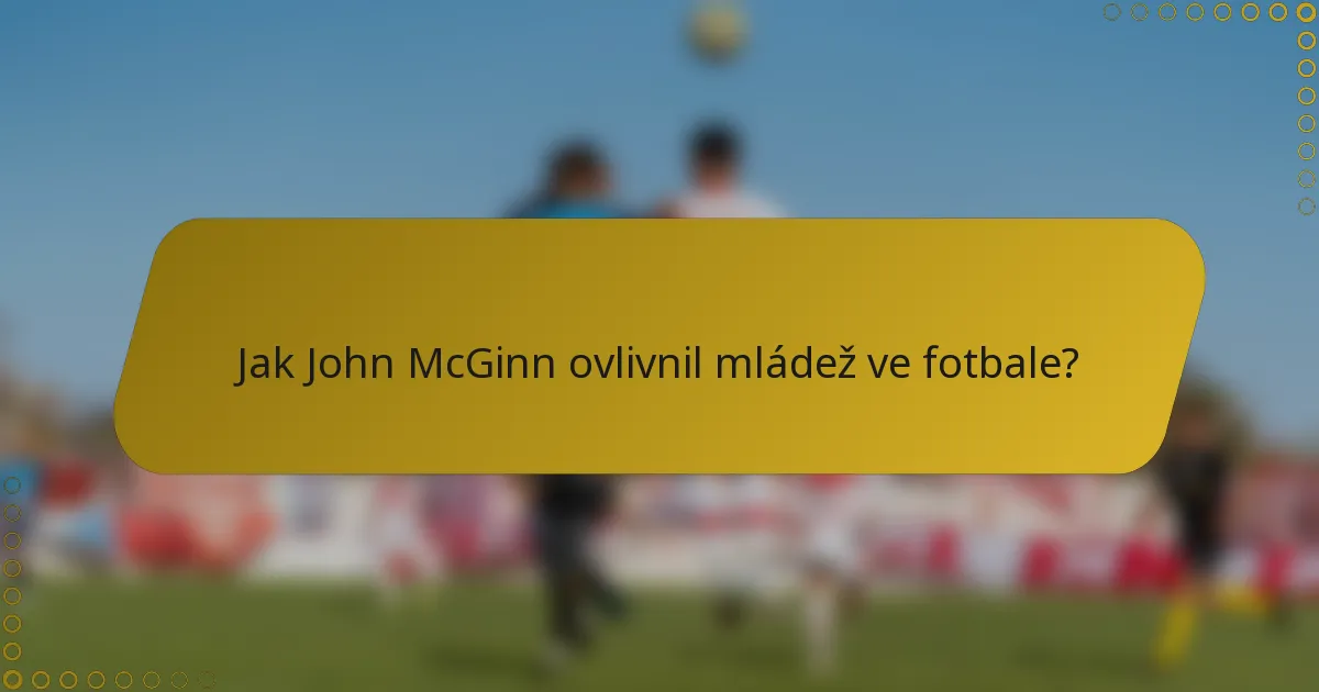 Jak John McGinn ovlivnil mládež ve fotbale?
