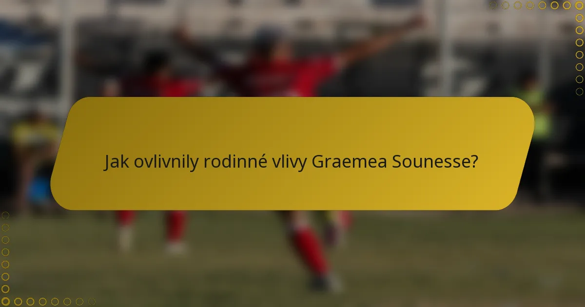Jak ovlivnily rodinné vlivy Graemea Sounesse?