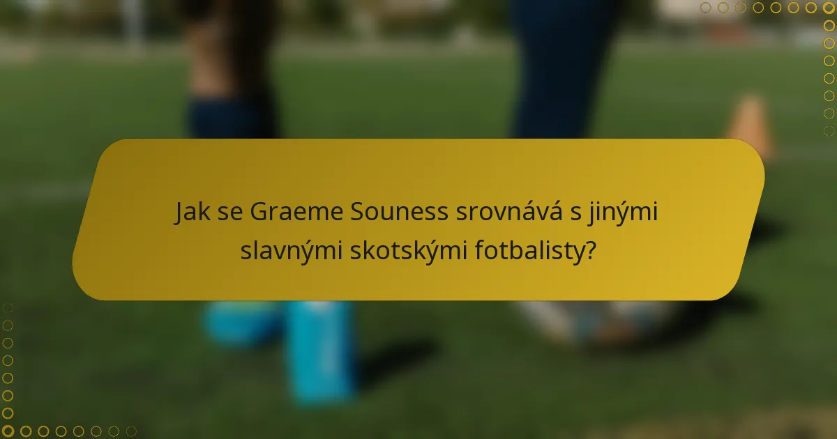 Jak se Graeme Souness srovnává s jinými slavnými skotskými fotbalisty?