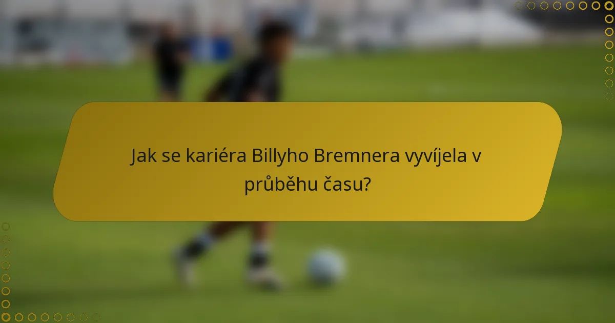 Jak se kariéra Billyho Bremnera vyvíjela v průběhu času?