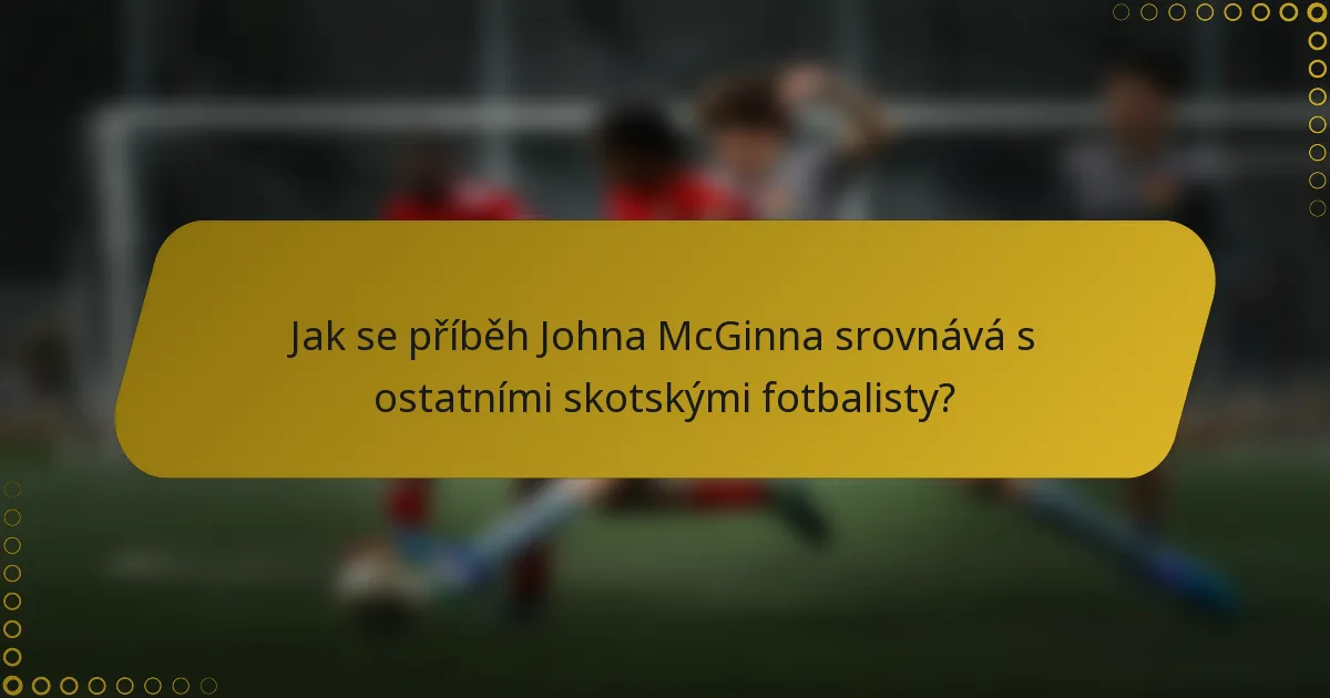 Jak se příběh Johna McGinna srovnává s ostatními skotskými fotbalisty?