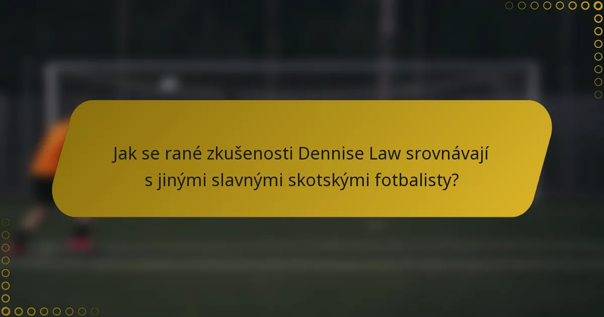 Jak se rané zkušenosti Dennise Law srovnávají s jinými slavnými skotskými fotbalisty?