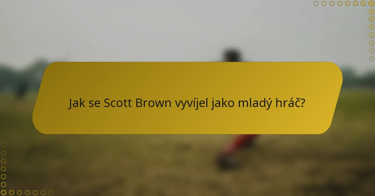 Jak se Scott Brown vyvíjel jako mladý hráč?