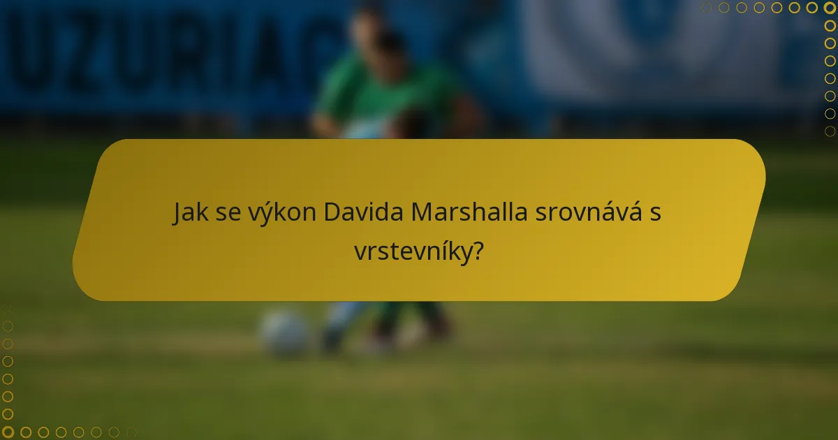 Jak se výkon Davida Marshalla srovnává s vrstevníky?