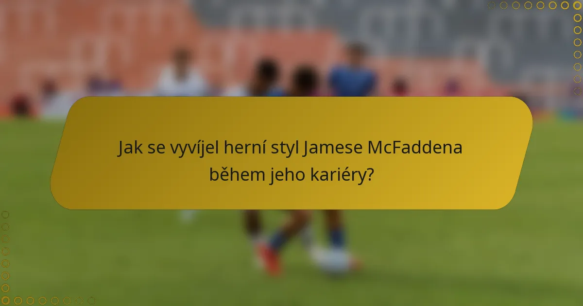 Jak se vyvíjel herní styl Jamese McFaddena během jeho kariéry?