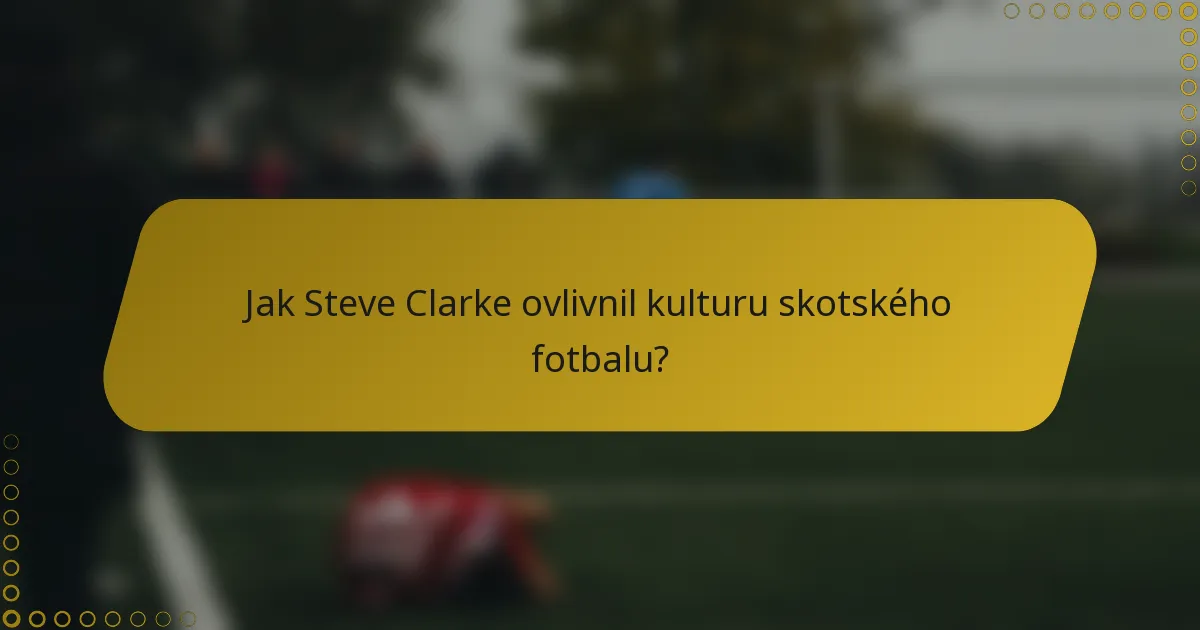Jak Steve Clarke ovlivnil kulturu skotského fotbalu?