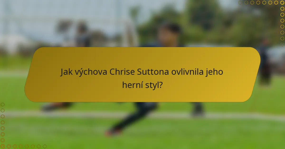 Jak výchova Chrise Suttona ovlivnila jeho herní styl?
