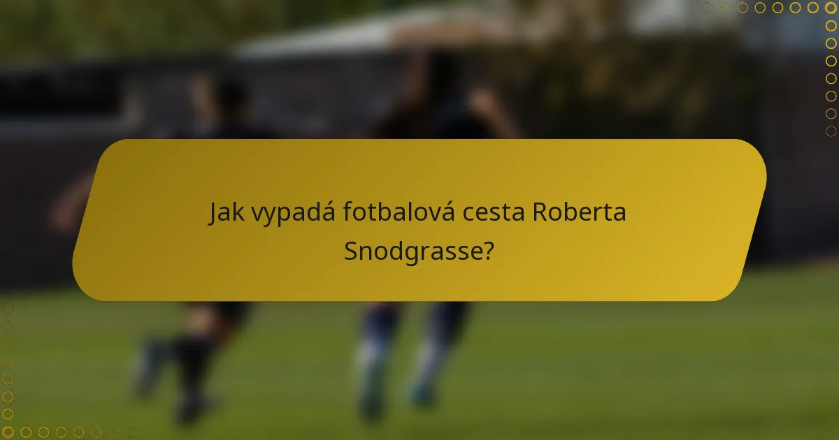 Jak vypadá fotbalová cesta Roberta Snodgrasse?