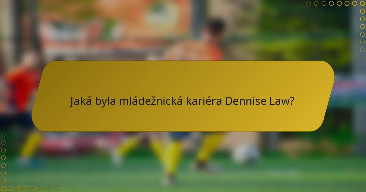 Jaká byla mládežnická kariéra Dennise Law?
