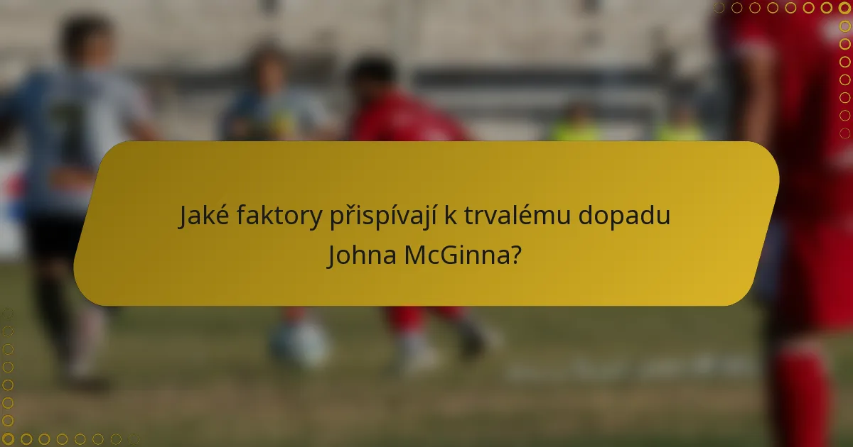 Jaké faktory přispívají k trvalému dopadu Johna McGinna?