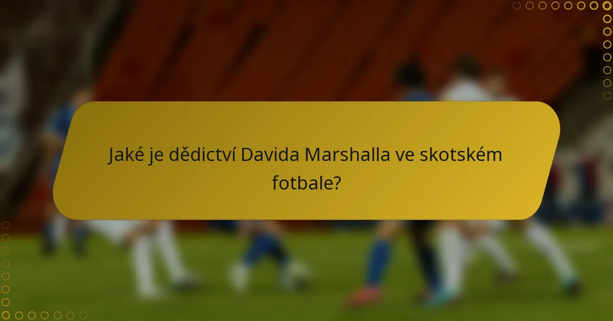 Jaké je dědictví Davida Marshalla ve skotském fotbale?