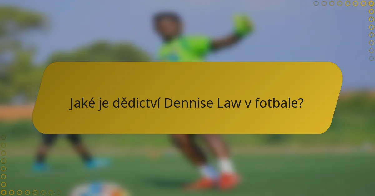 Jaké je dědictví Dennise Law v fotbale?