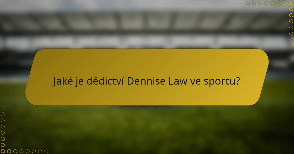 Jaké je dědictví Dennise Law ve sportu?