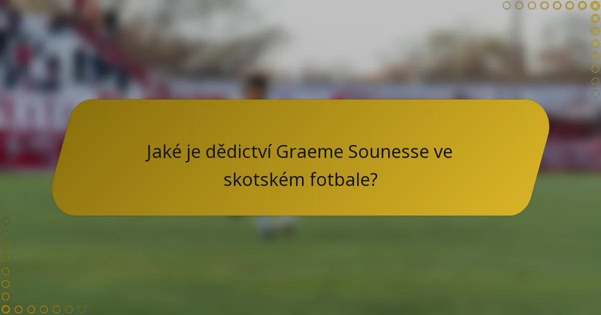 Jaké je dědictví Graeme Sounesse ve skotském fotbale?