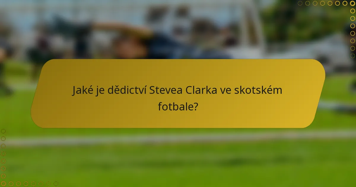 Jaké je dědictví Stevea Clarka ve skotském fotbale?