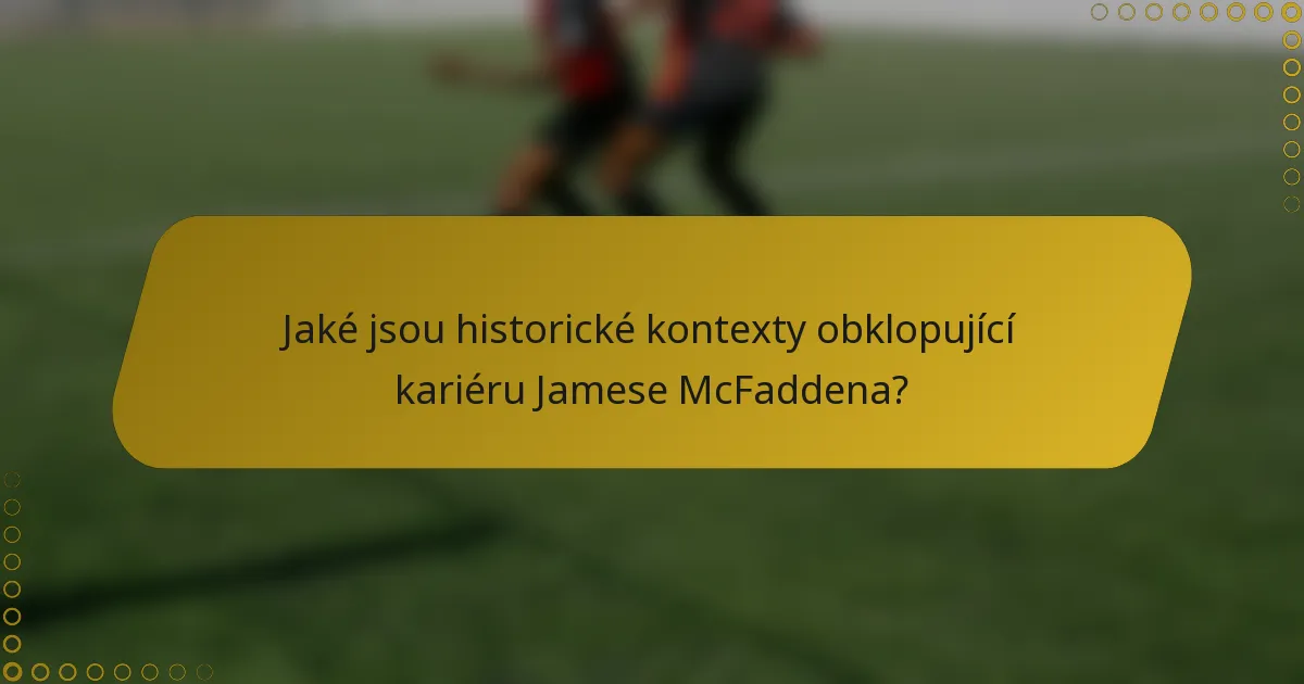 Jaké jsou historické kontexty obklopující kariéru Jamese McFaddena?