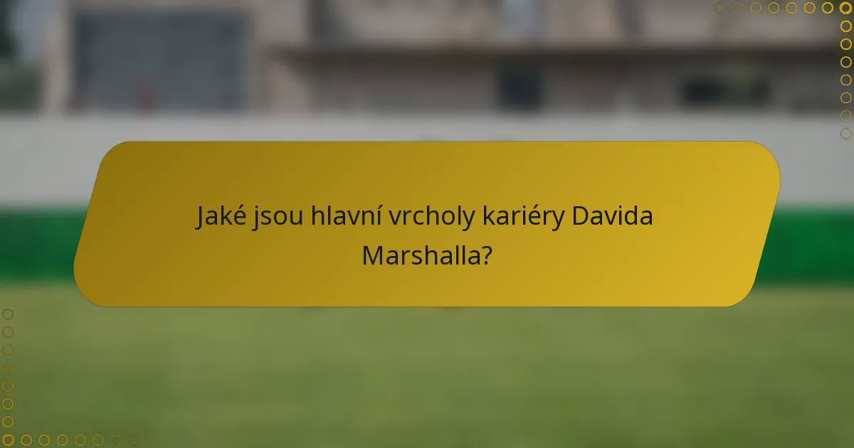 Jaké jsou hlavní vrcholy kariéry Davida Marshalla?