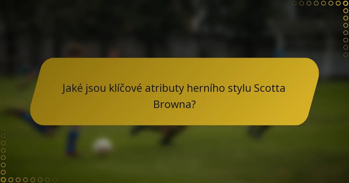 Jaké jsou klíčové atributy herního stylu Scotta Browna?