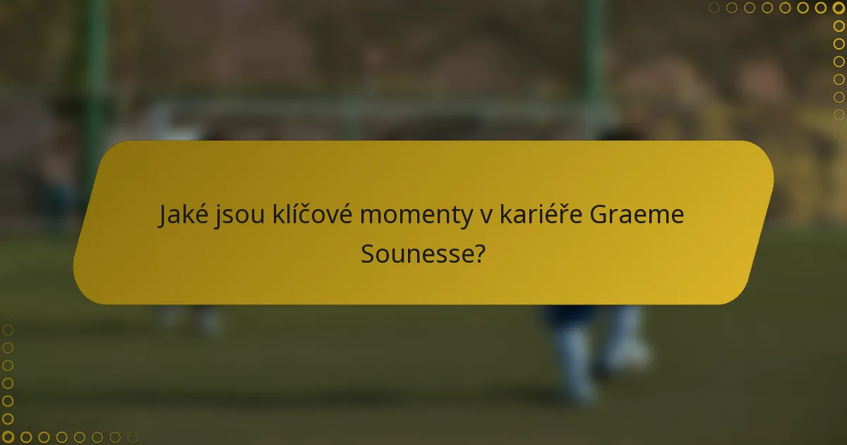 Jaké jsou klíčové momenty v kariéře Graeme Sounesse?