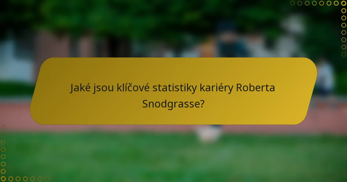 Jaké jsou klíčové statistiky kariéry Roberta Snodgrasse?