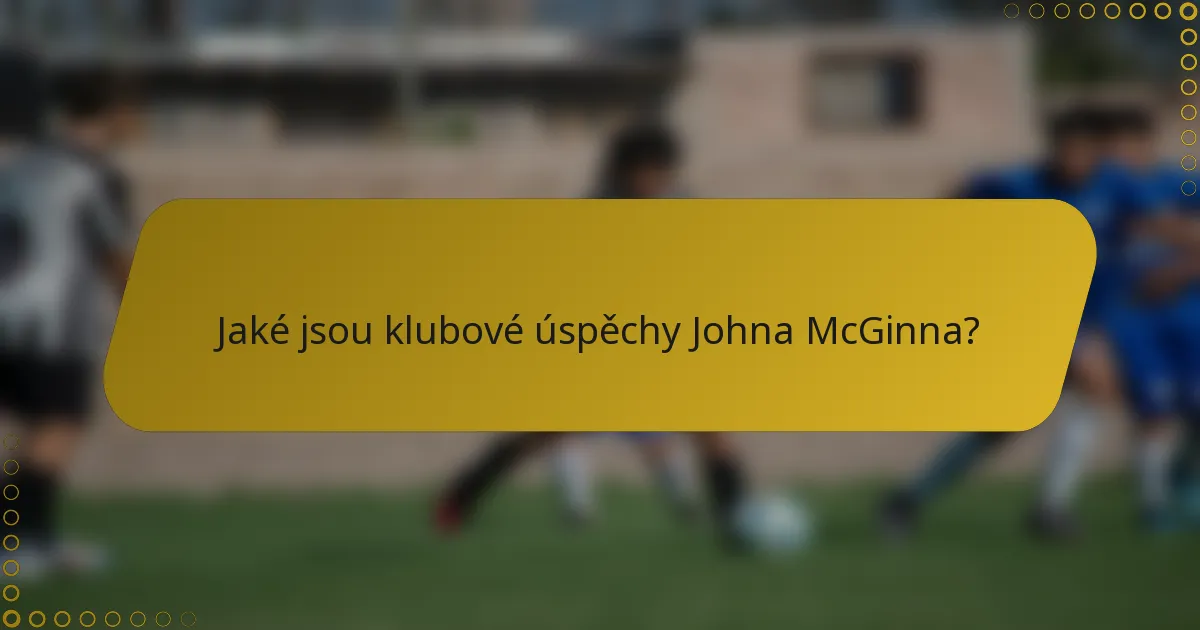 Jaké jsou klubové úspěchy Johna McGinna?