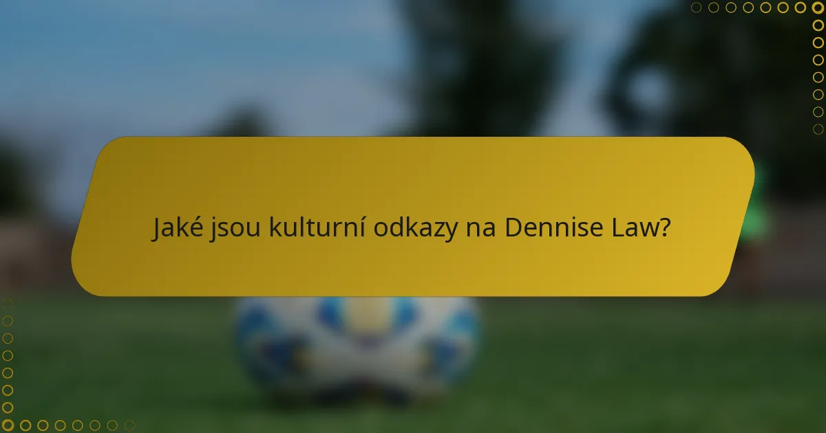 Jaké jsou kulturní odkazy na Dennise Law?