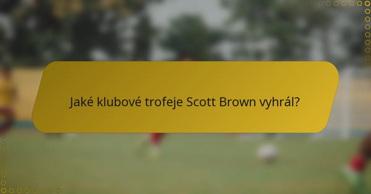 Jaké klubové trofeje Scott Brown vyhrál?