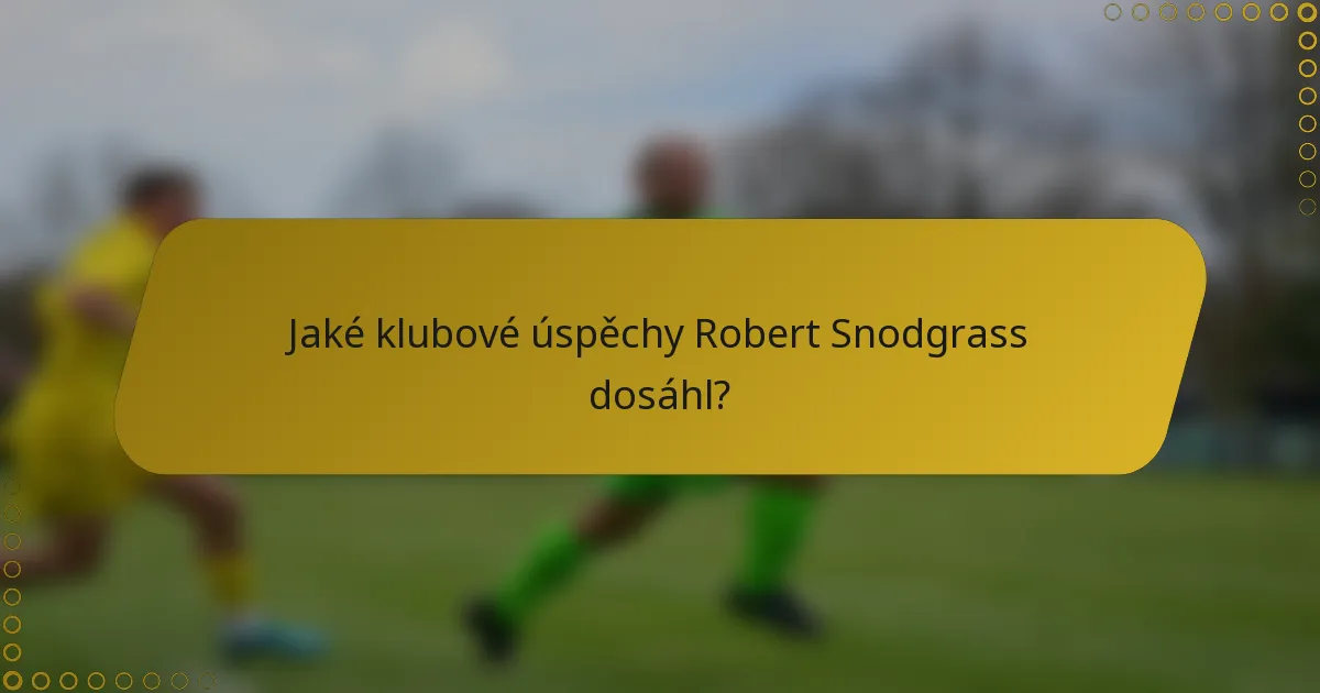 Jaké klubové úspěchy Robert Snodgrass dosáhl?