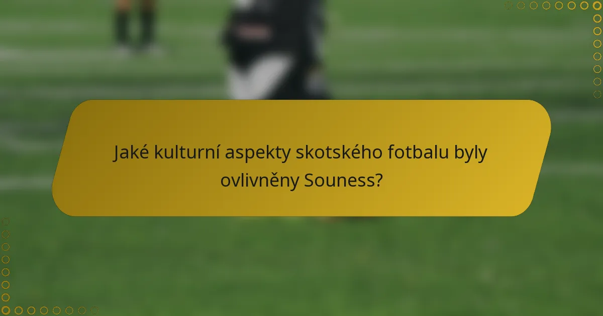 Jaké kulturní aspekty skotského fotbalu byly ovlivněny Souness?