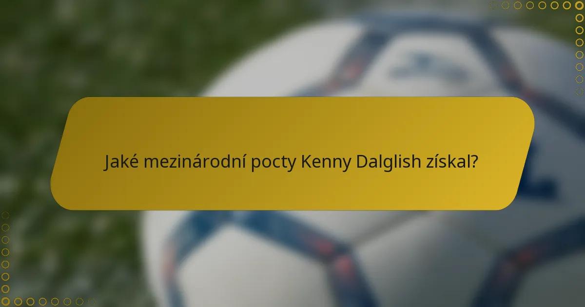 Jaké mezinárodní pocty Kenny Dalglish získal?