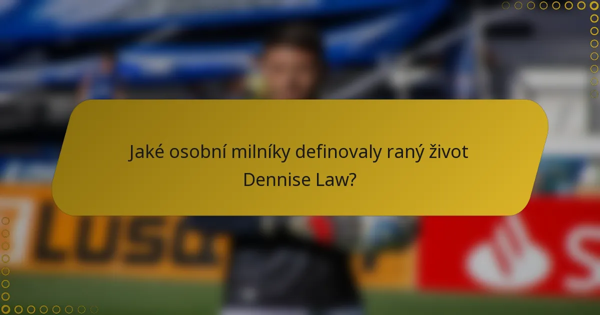 Jaké osobní milníky definovaly raný život Dennise Law?