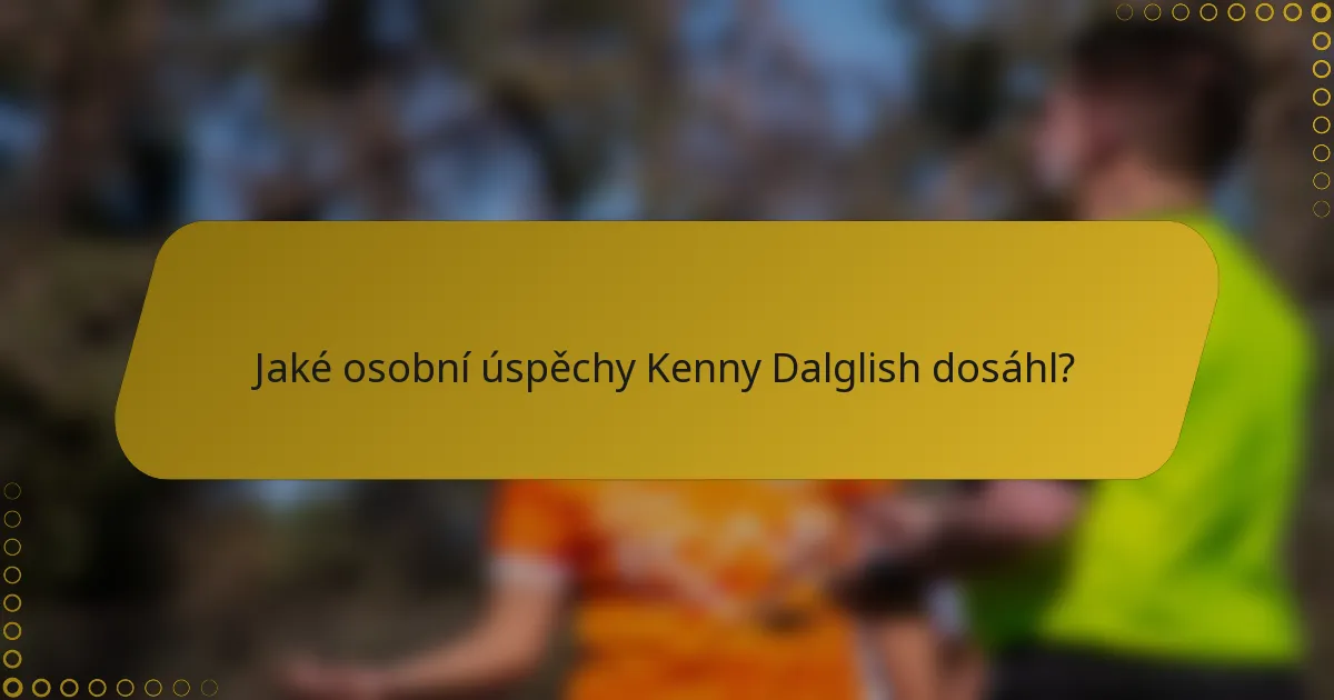 Jaké osobní úspěchy Kenny Dalglish dosáhl?
