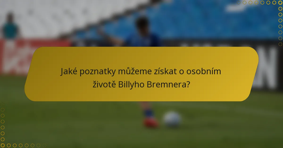 Jaké poznatky můžeme získat o osobním životě Billyho Bremnera?