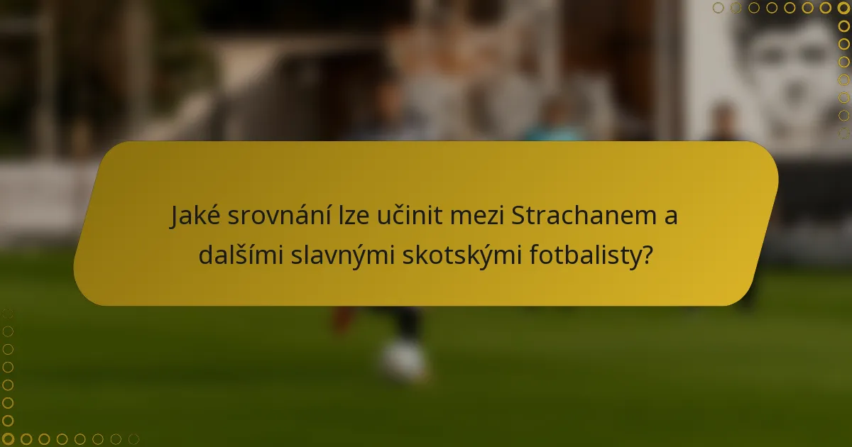 Jaké srovnání lze učinit mezi Strachanem a dalšími slavnými skotskými fotbalisty?