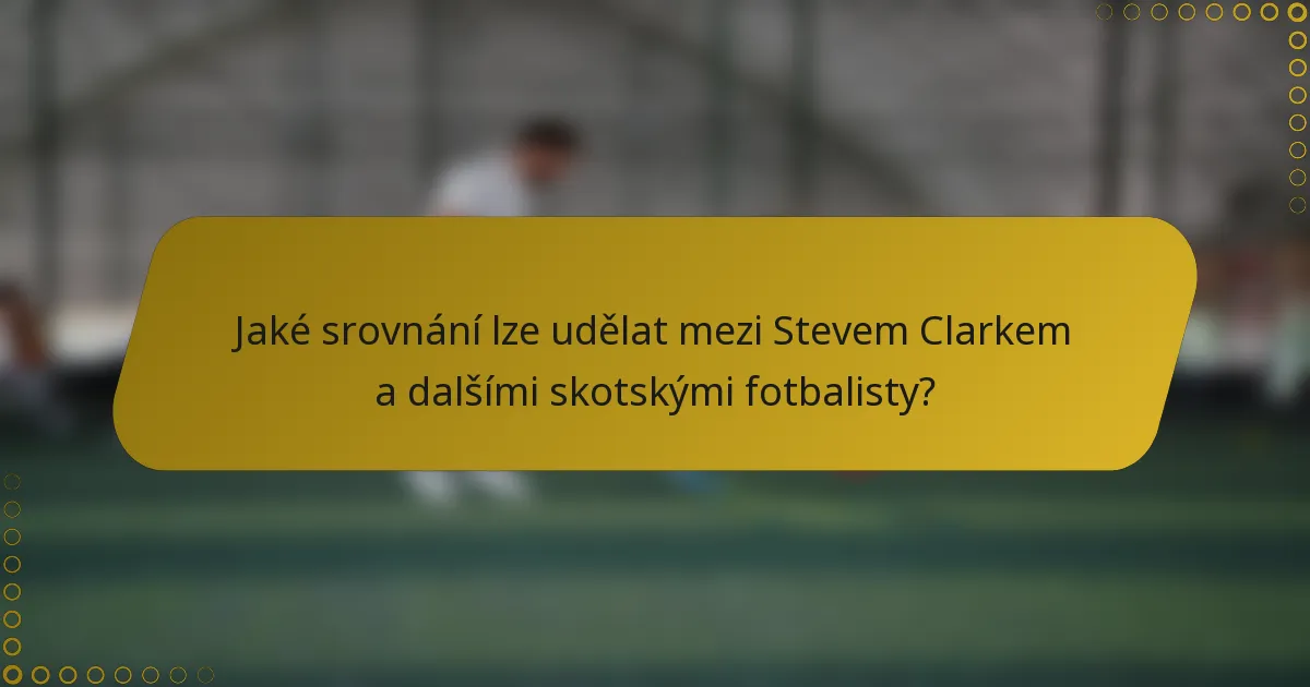 Jaké srovnání lze udělat mezi Stevem Clarkem a dalšími skotskými fotbalisty?