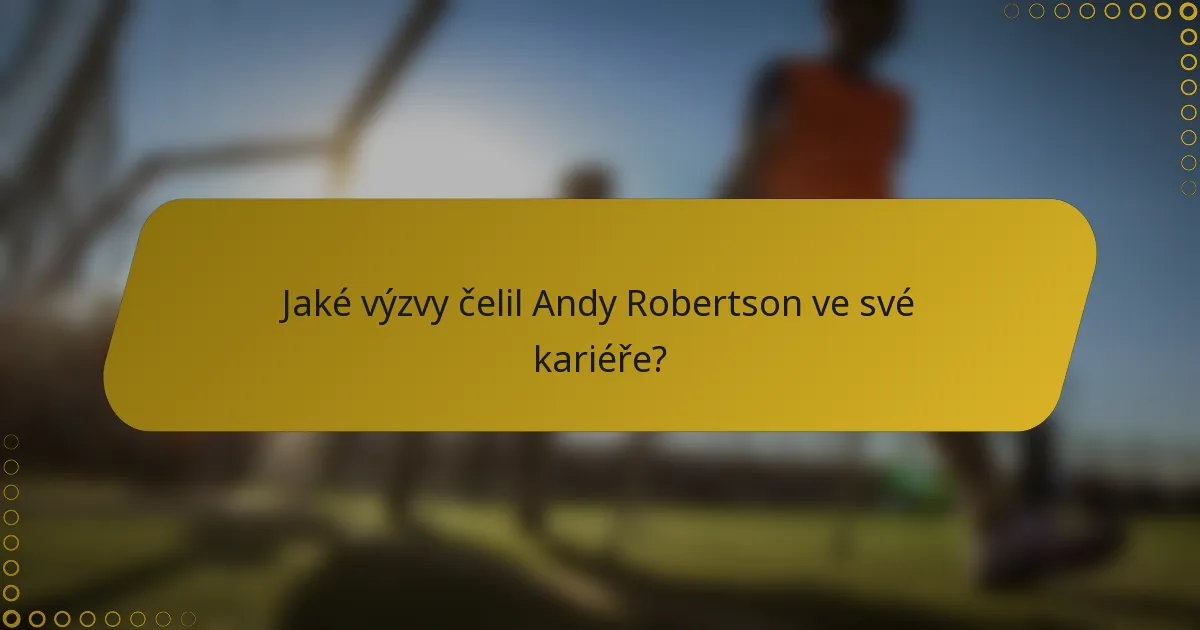 Jaké výzvy čelil Andy Robertson ve své kariéře?