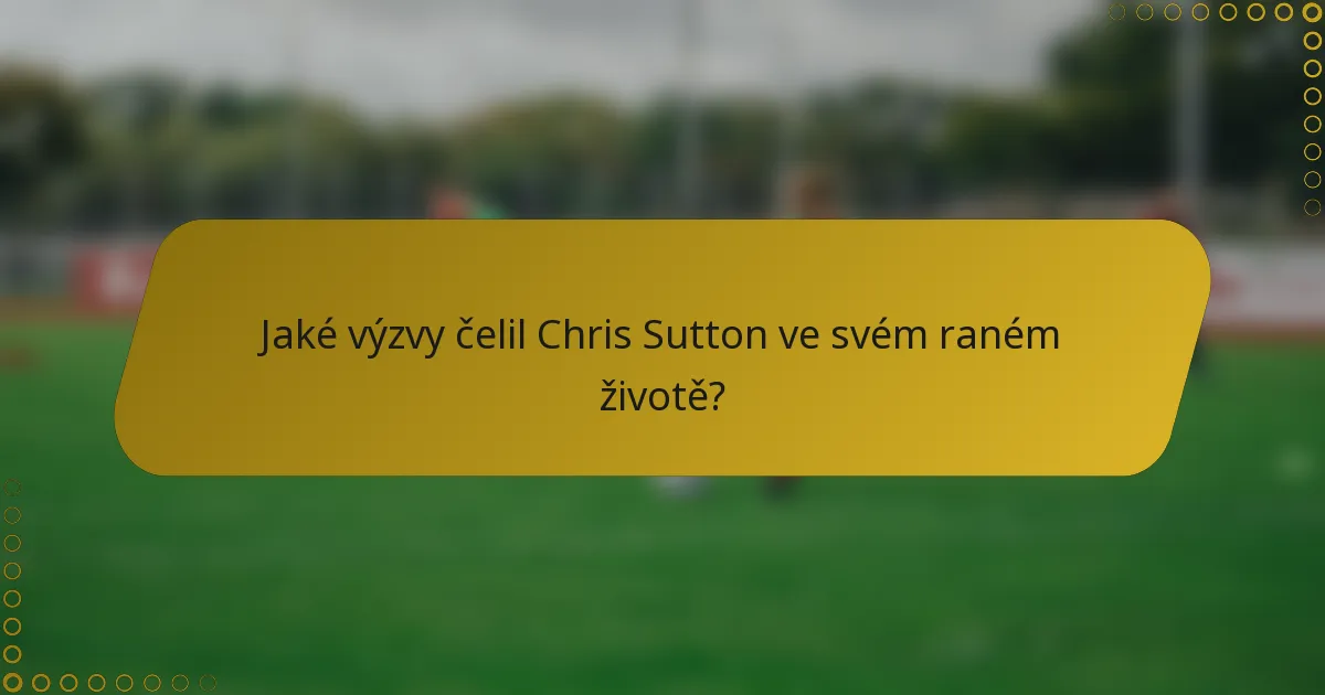 Jaké výzvy čelil Chris Sutton ve svém raném životě?