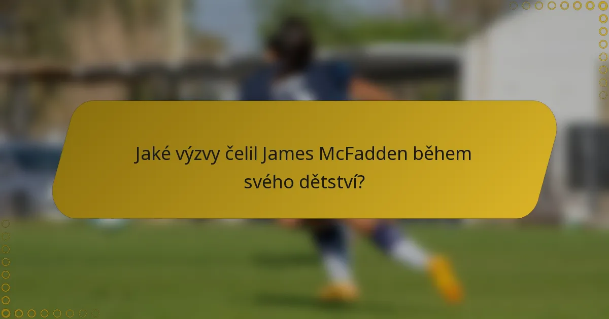 Jaké výzvy čelil James McFadden během svého dětství?