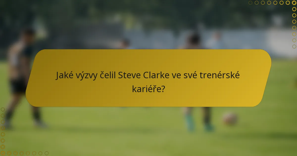 Jaké výzvy čelil Steve Clarke ve své trenérské kariéře?