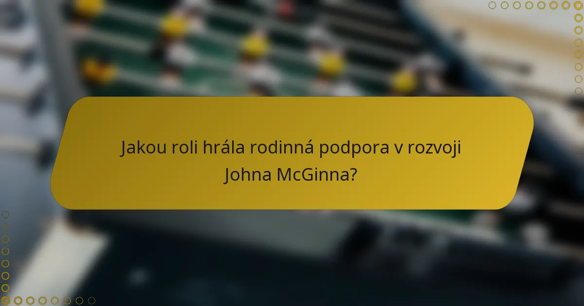 Jakou roli hrála rodinná podpora v rozvoji Johna McGinna?