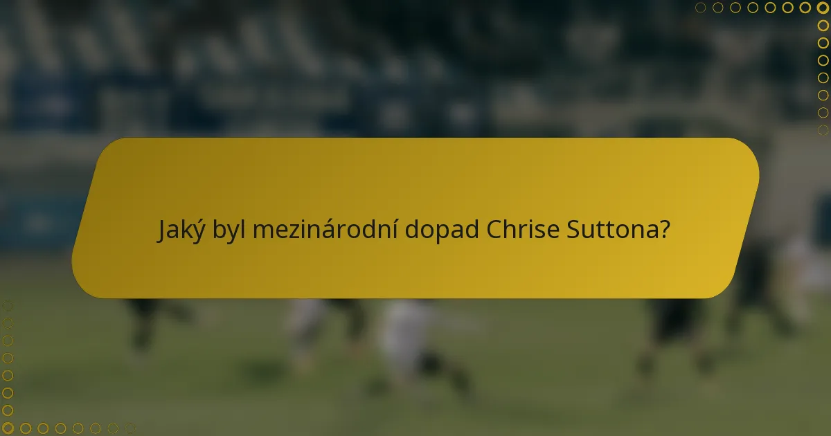 Jaký byl mezinárodní dopad Chrise Suttona?