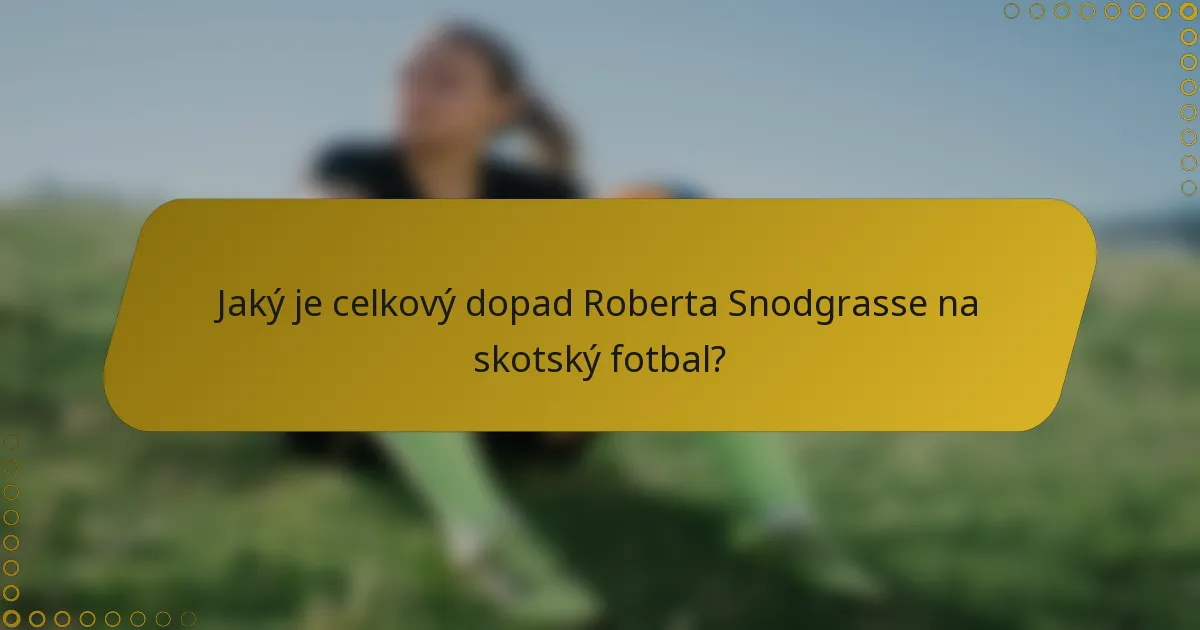 Jaký je celkový dopad Roberta Snodgrasse na skotský fotbal?
