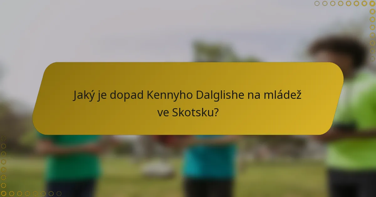Jaký je dopad Kennyho Dalglishe na mládež ve Skotsku?