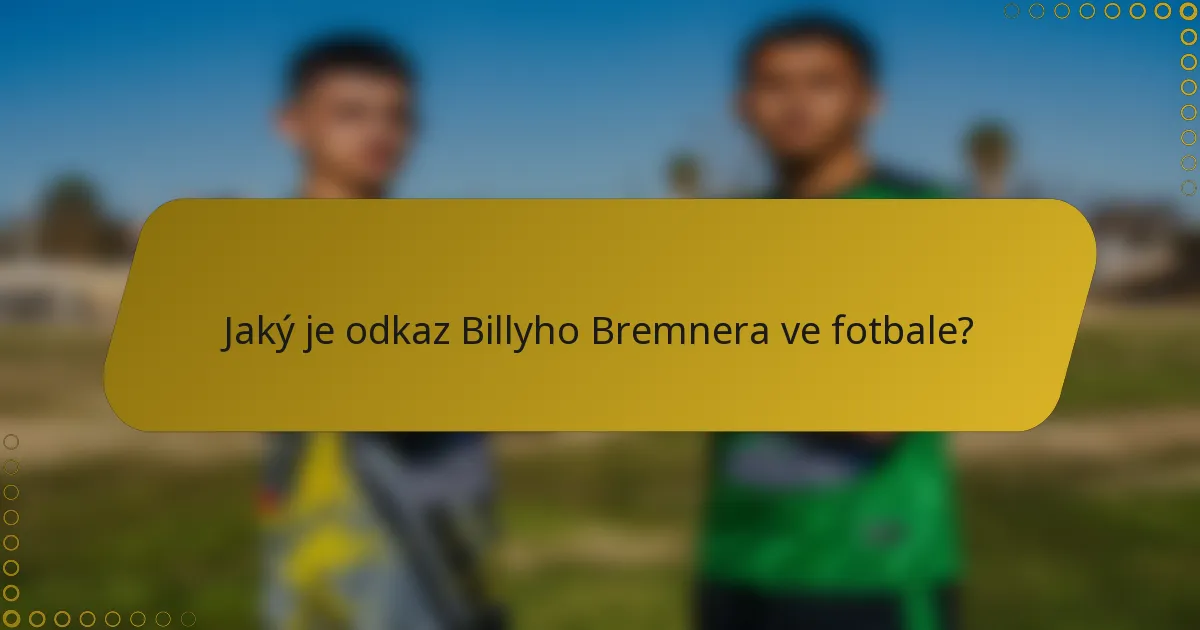 Jaký je odkaz Billyho Bremnera ve fotbale?