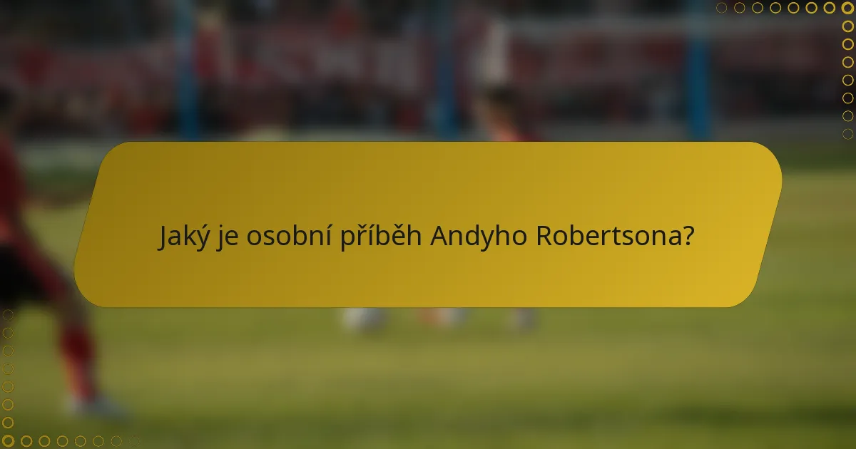 Jaký je osobní příběh Andyho Robertsona?