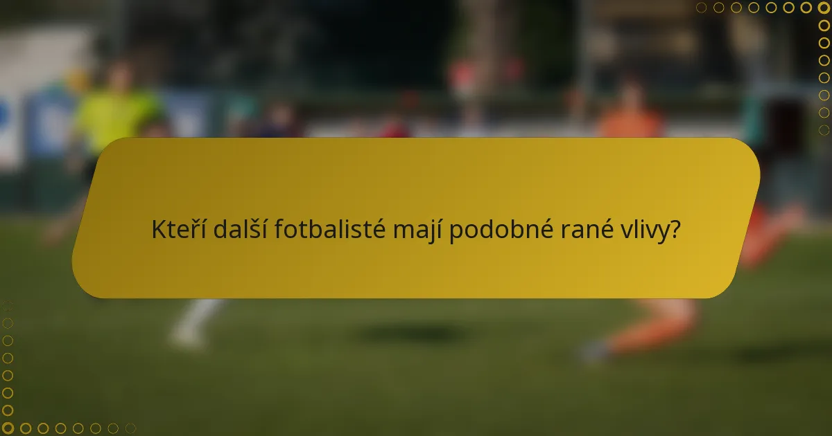 Kteří další fotbalisté mají podobné rané vlivy?